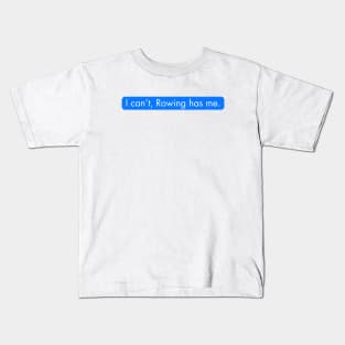 I can't Rowing has me. Rowing funny Kids T-Shirt